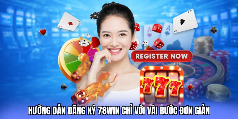 Hướng dẫn đăng ký 78win chỉ với vài bước đơn giản